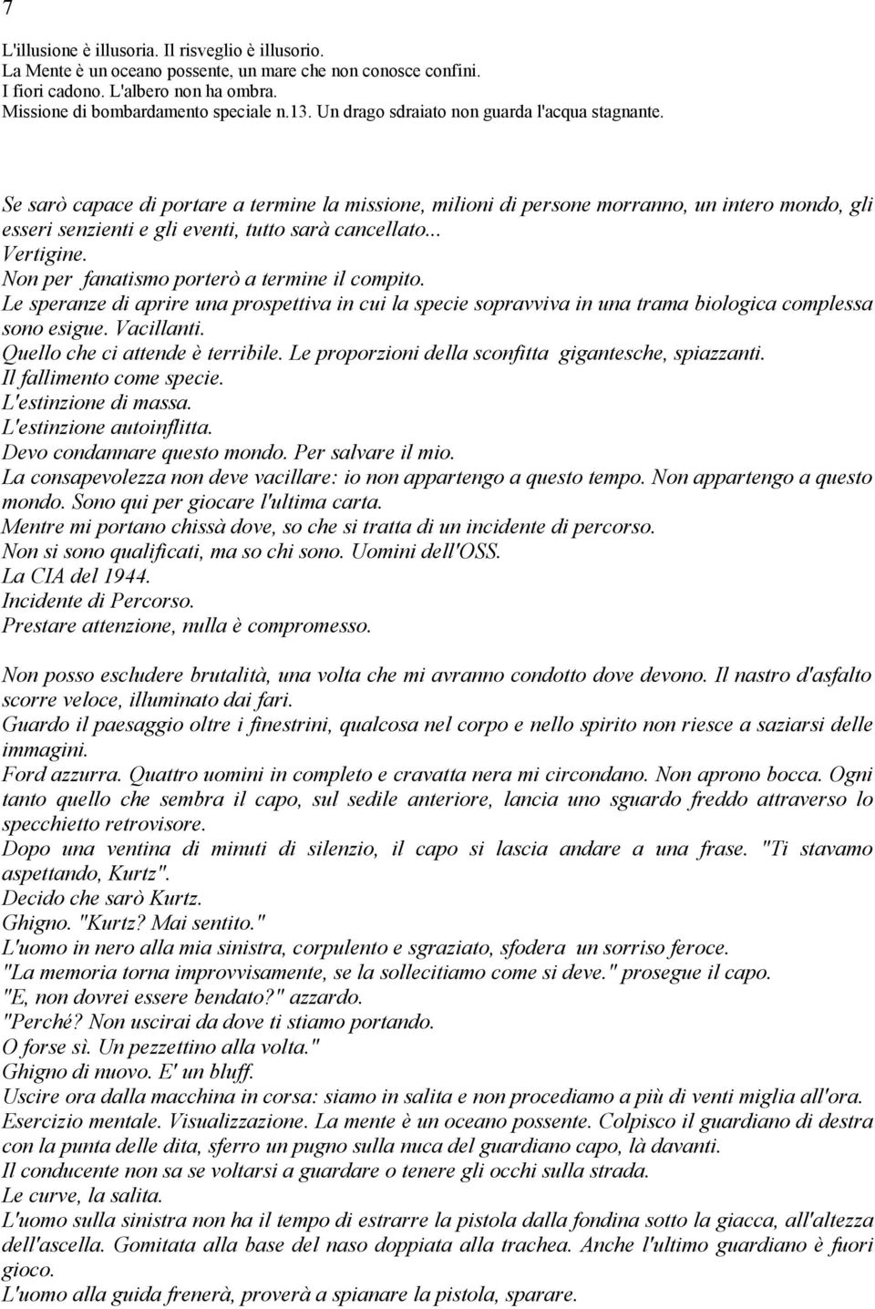 .. Vertigine. Non per fanatismo porterò a termine il compito. Le speranze di aprire una prospettiva in cui la specie sopravviva in una trama biologica complessa sono esigue. Vacillanti.