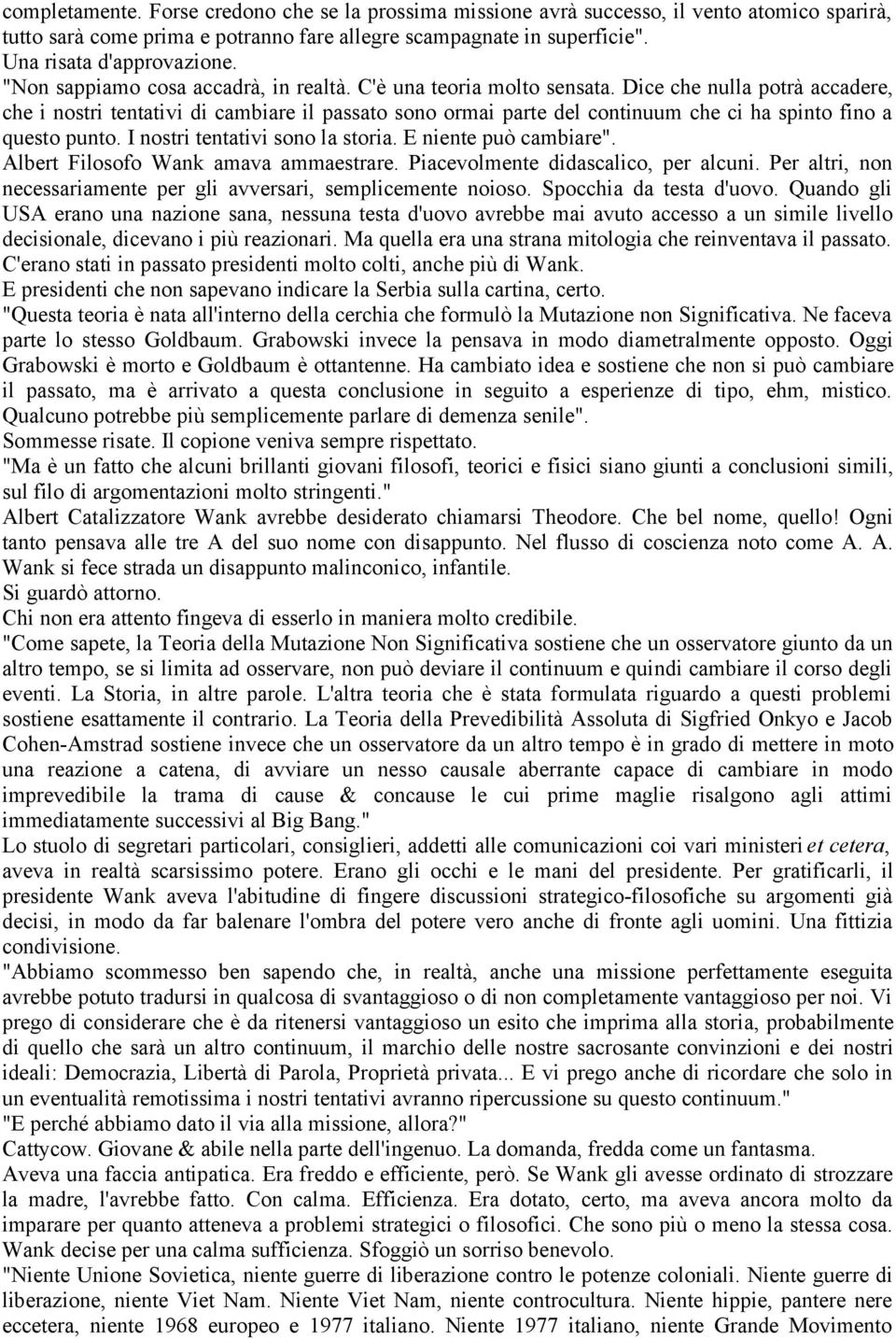 Dice che nulla potrà accadere, che i nostri tentativi di cambiare il passato sono ormai parte del continuum che ci ha spinto fino a questo punto. I nostri tentativi sono la storia.