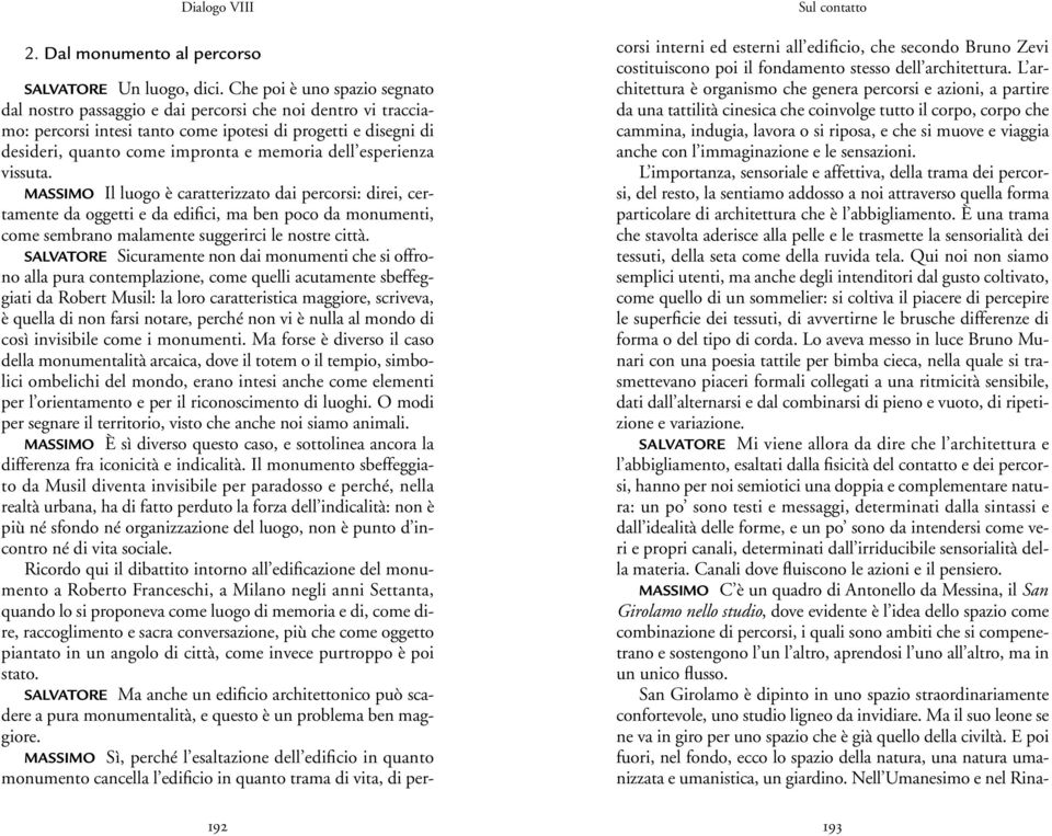 esperienza vissuta. MASSIMO Il luogo è caratterizzato dai percorsi: direi, certamente da oggetti e da edifici, ma ben poco da monumenti, come sembrano malamente suggerirci le nostre città.