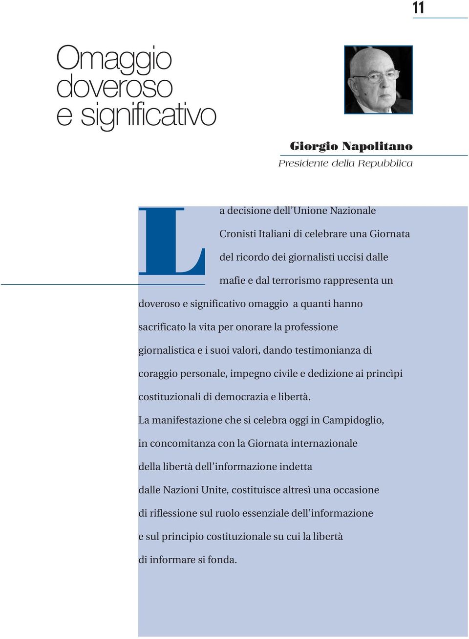 coraggio personale, impegno civile e dedizione ai princìpi costituzionali di democrazia e libertà.