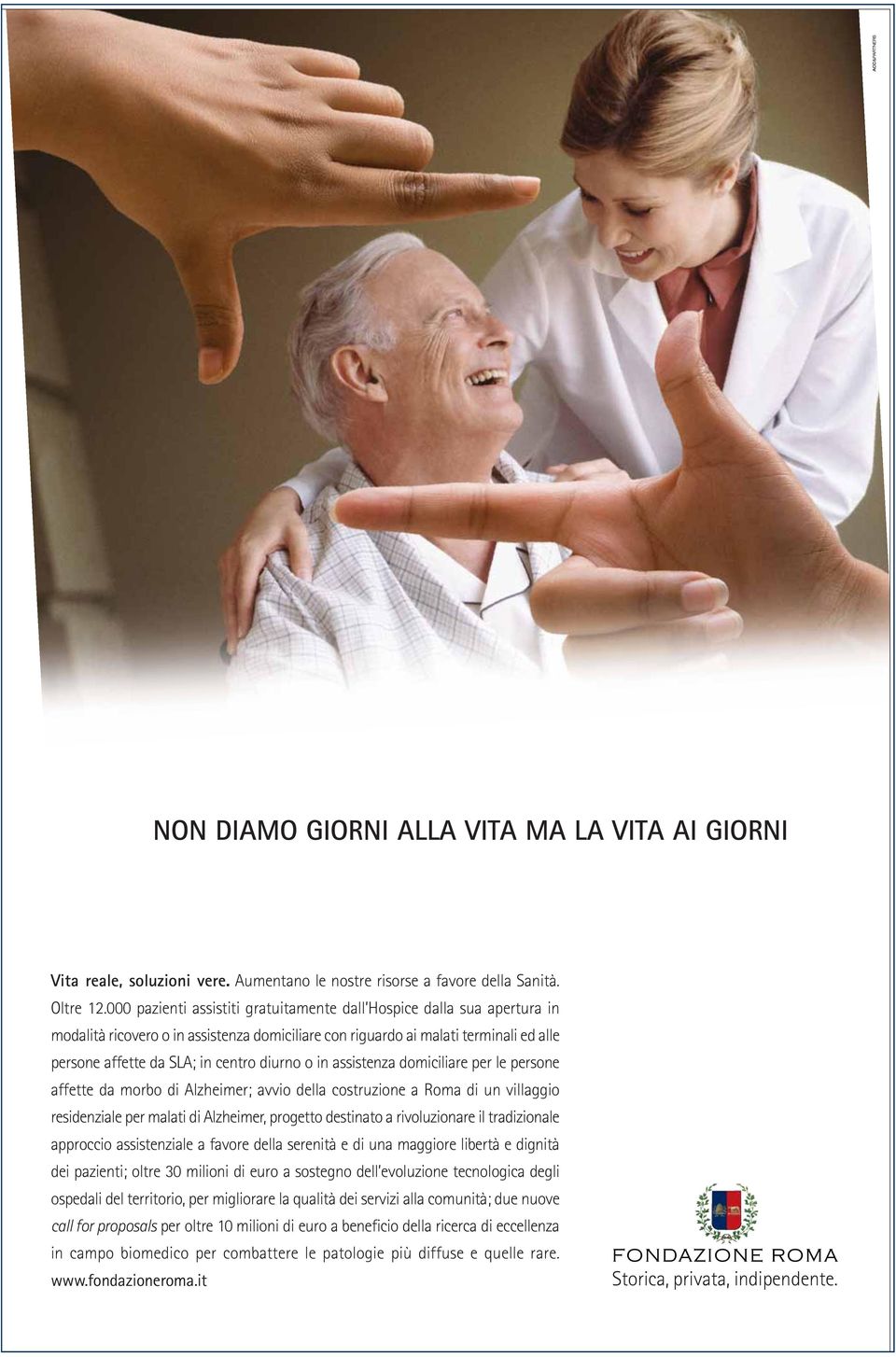 o in assistenza domiciliare per le persone affette da morbo di Alzheimer; avvio della costruzione a Roma di un villaggio residenziale per malati di Alzheimer, progetto destinato a rivoluzionare il