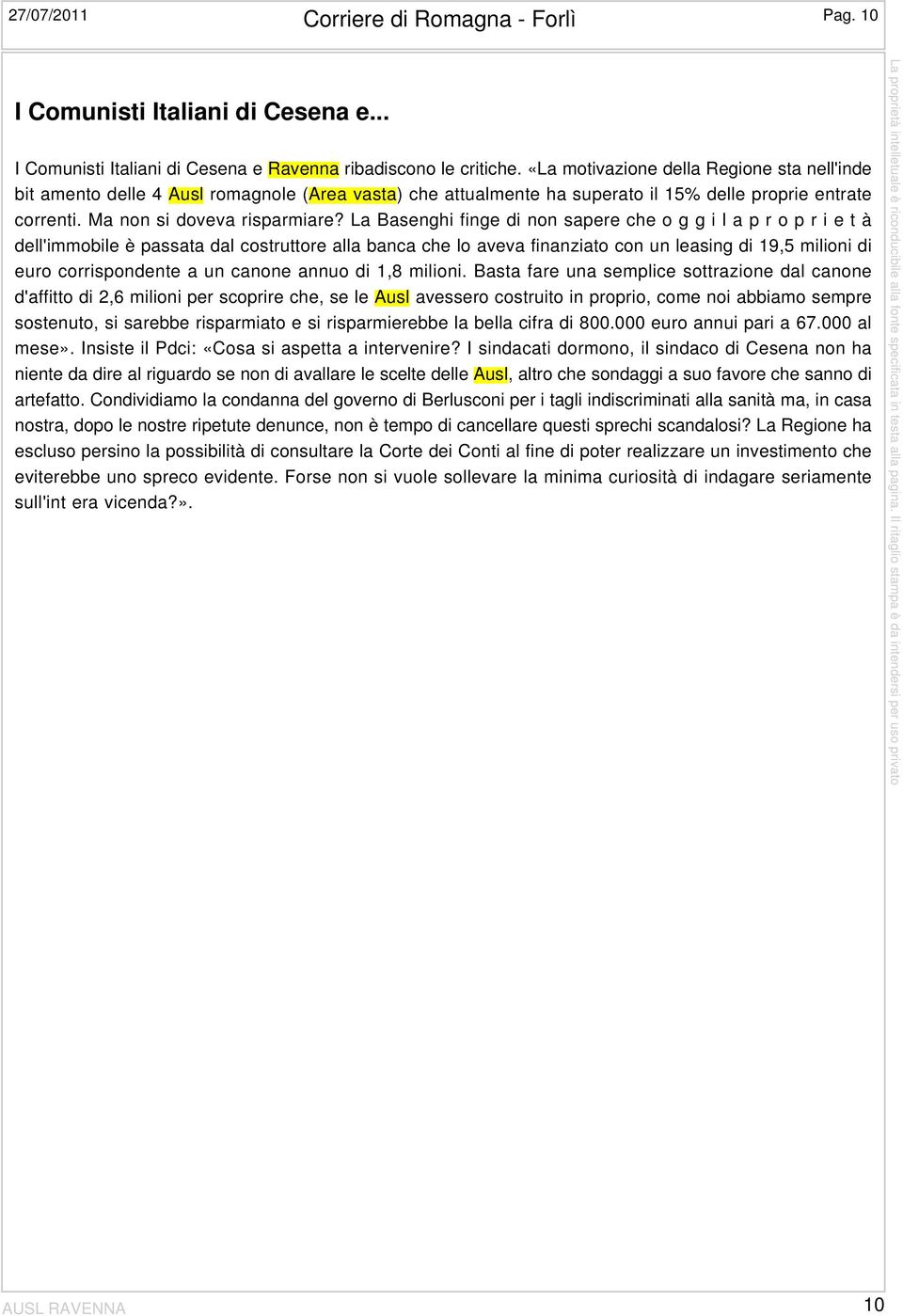 La Basenghi finge di non sapere che o g g i l a p r o p r i e t à dell'immobile è passata dal costruttore alla banca che lo aveva finanziato con un leasing di 19,5 milioni di euro corrispondente a un