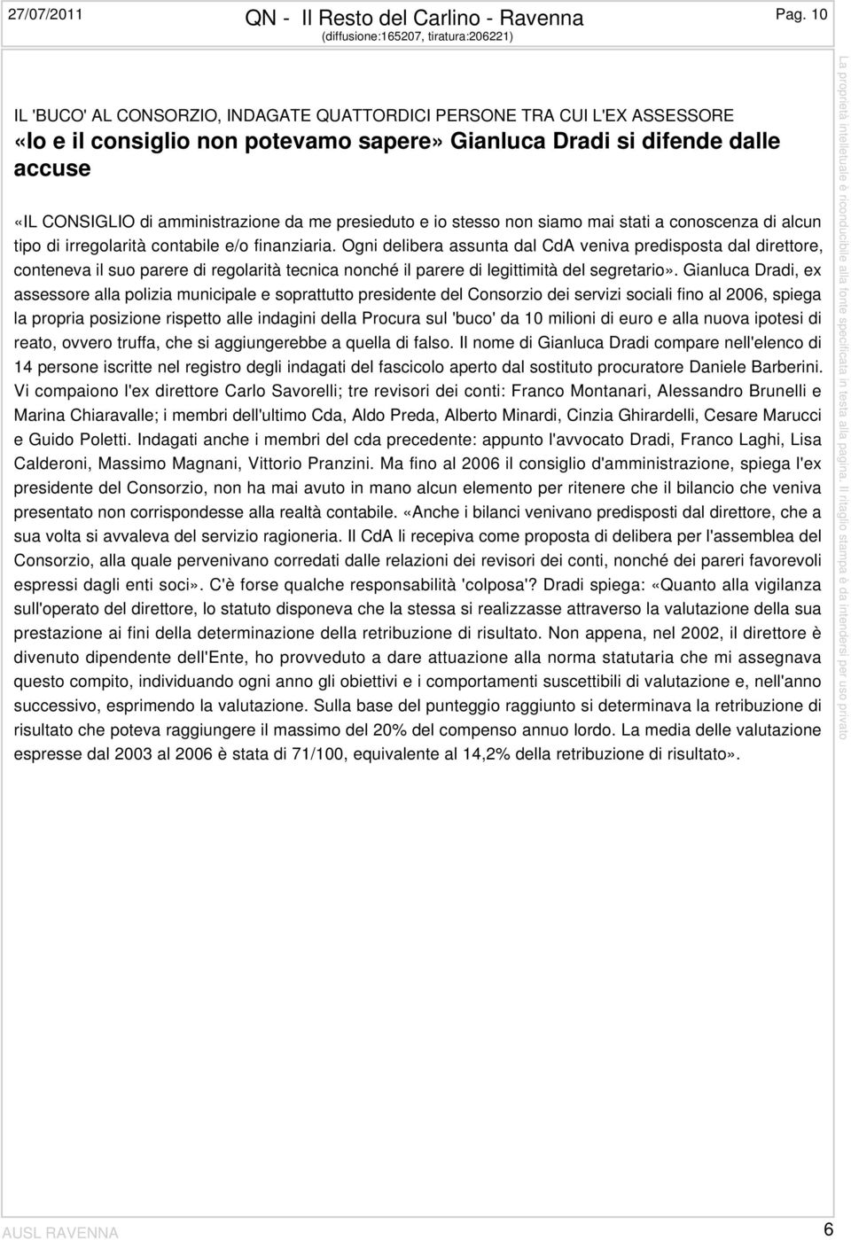 CONSIGLIO di amministrazione da me presieduto e io stesso non siamo mai stati a conoscenza di alcun tipo di irregolarità contabile e/o finanziaria.