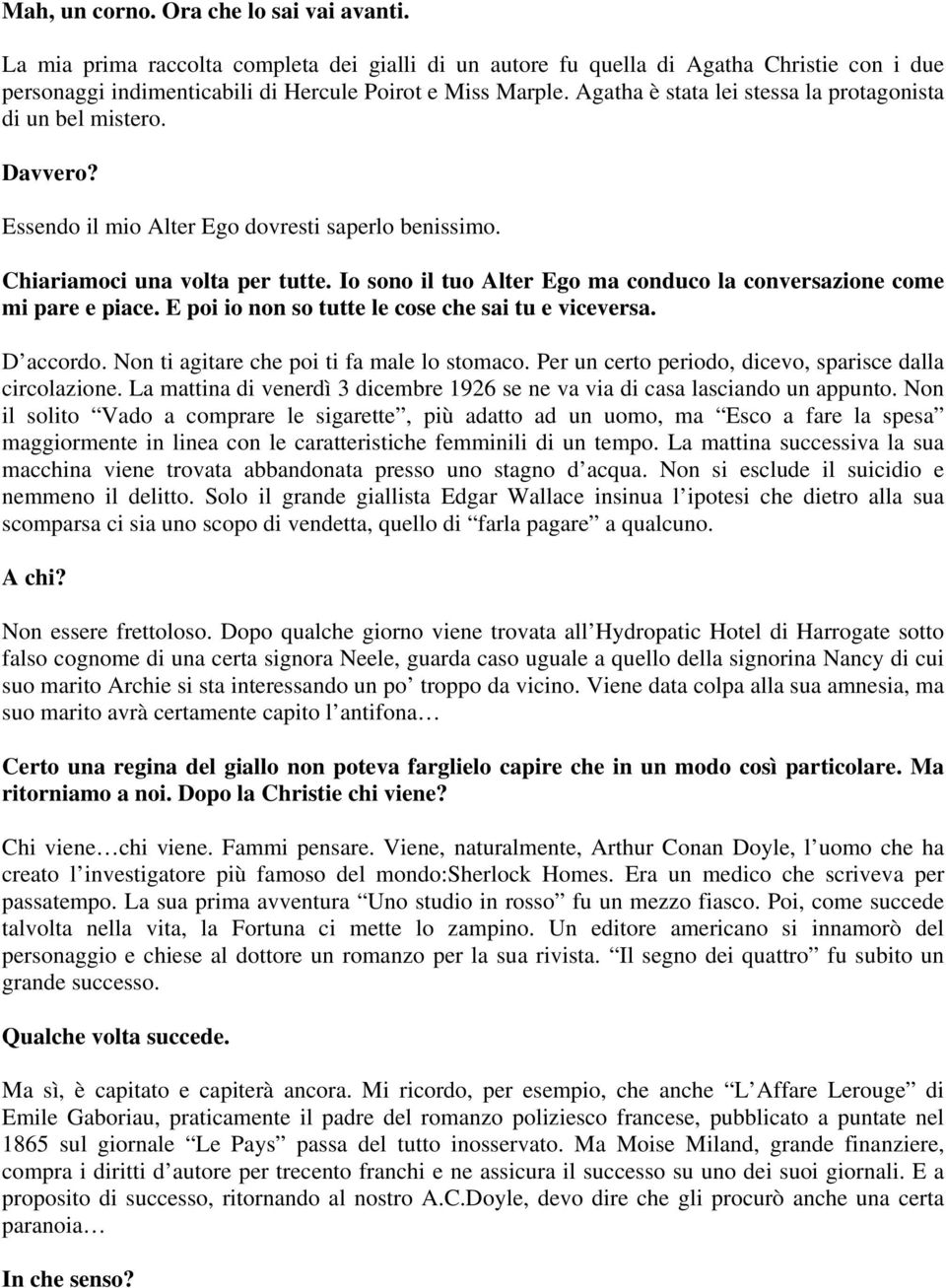 Io sono il tuo Alter Ego ma conduco la conversazione come mi pare e piace. E poi io non so tutte le cose che sai tu e viceversa. D accordo. Non ti agitare che poi ti fa male lo stomaco.