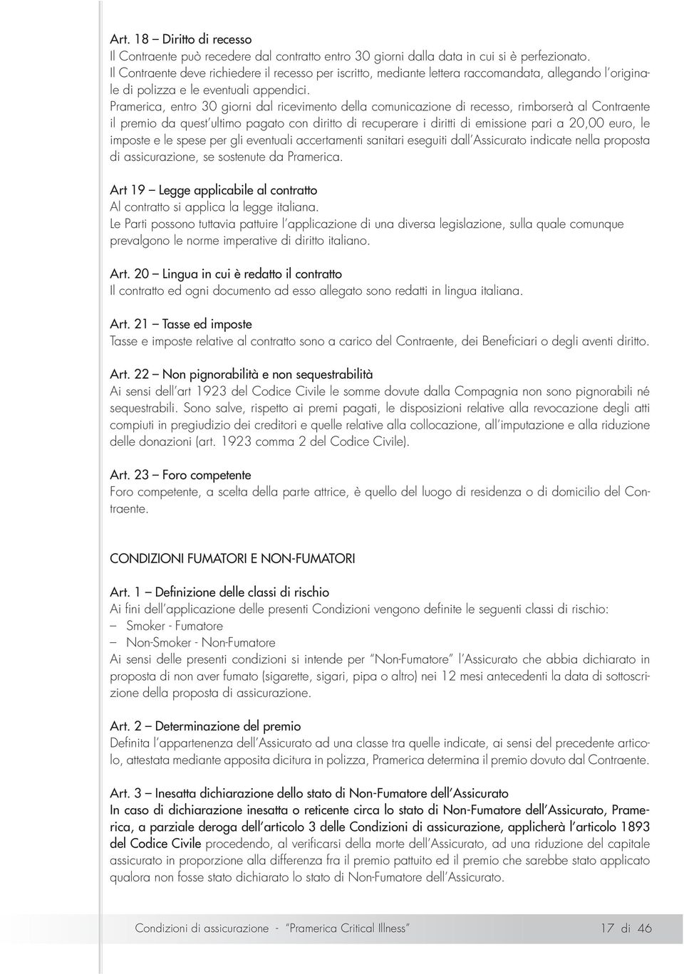 Pramerica, entro 30 giorni dal ricevimento della comunicazione di recesso, rimborserà al Contraente il premio da quest ultimo pagato con diritto di recuperare i diritti di emissione pari a 20,00