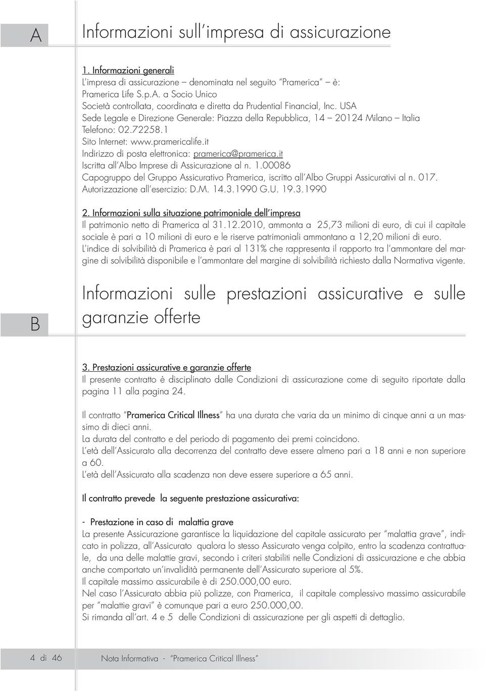 it Iscritta all Albo Imprese di Assicurazione al n. 1.00086 Capogruppo del Gruppo Assicurativo Pramerica, iscritto all Albo Gruppi Assicurativi al n. 017. Autorizzazione all esercizio: D.M. 14.3.