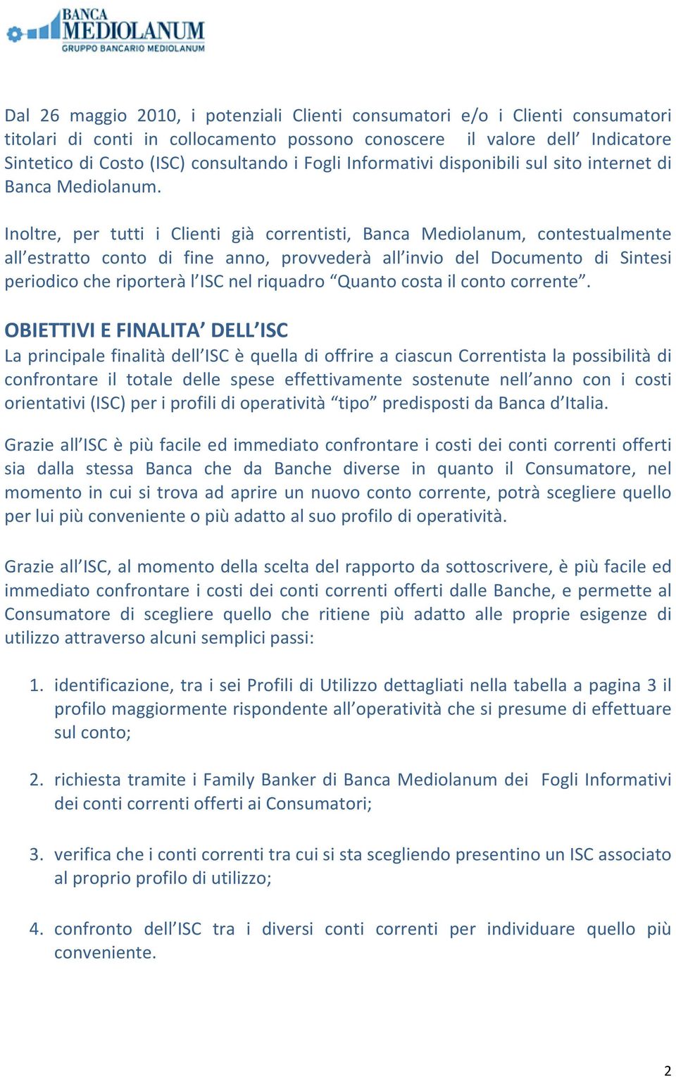 Inoltre, per tutti i Clienti già correntisti, Banca Mediolanum, testualmente all estratto to di fine anno, provvederà all invio del Documento di Sintesi periodico che riporterà l ISC nel riquadro