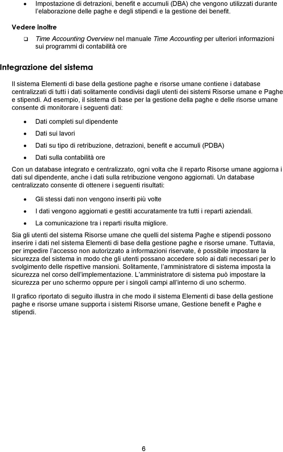 paghe e risorse umane contiene i database centralizzati di tutti i dati solitamente condivisi dagli utenti dei sistemi Risorse umane e Paghe e stipendi.