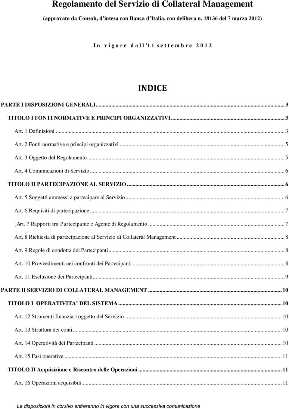 .. 3 Art. 2 Fonti normative e principi organizzativi... 5 Art. 3 Oggetto del Regolamento... 5 Art. 4 Comunicazioni di Servizio... 6 TITOLO II PARTECIPAZIONE AL SERVIZIO... 6 Art.