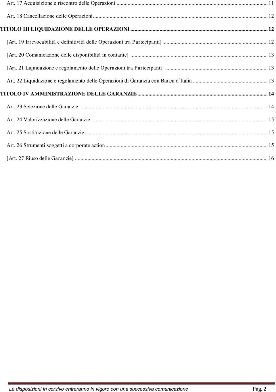 21 Liquidazione e regolamento delle Operazioni tra Partecipanti]... 13 Art. 22 Liquidazione e regolamento delle Operazioni di Garanzia con Banca d Italia... 13 TITOLO IV AMMINISTRAZIONE DELLE GARANZIE.