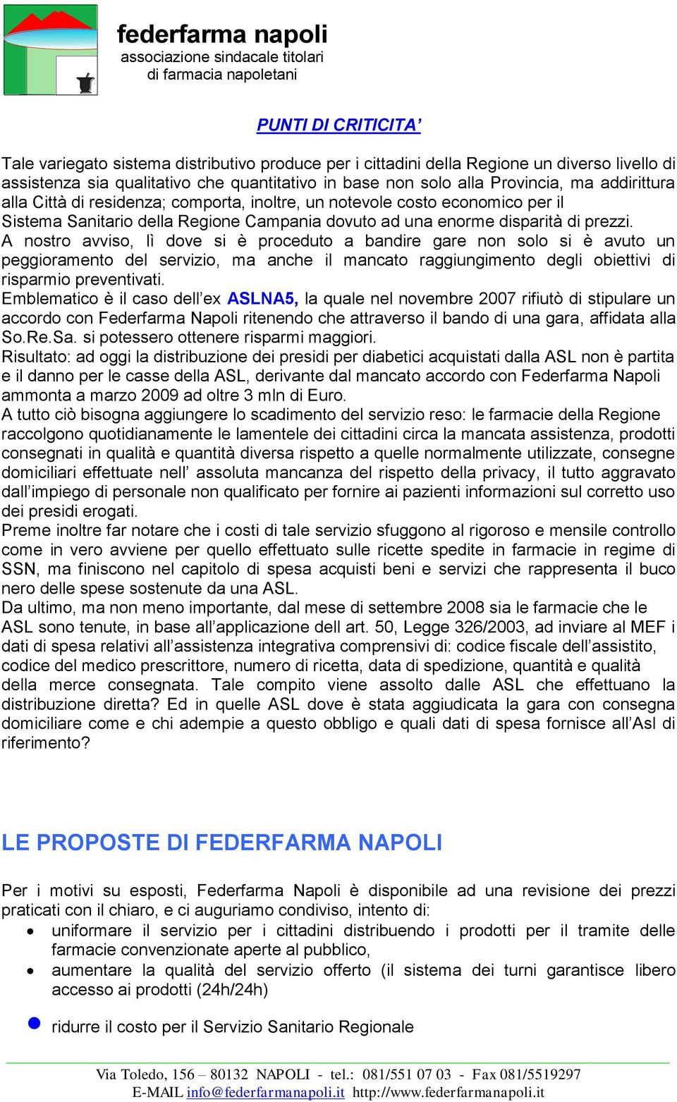 A nostro avviso, lì dove si è proceduto a bandire gare non solo si è avuto un peggioramento del servizio, ma anche il mancato raggiungimento degli obiettivi di risparmio preventivati.