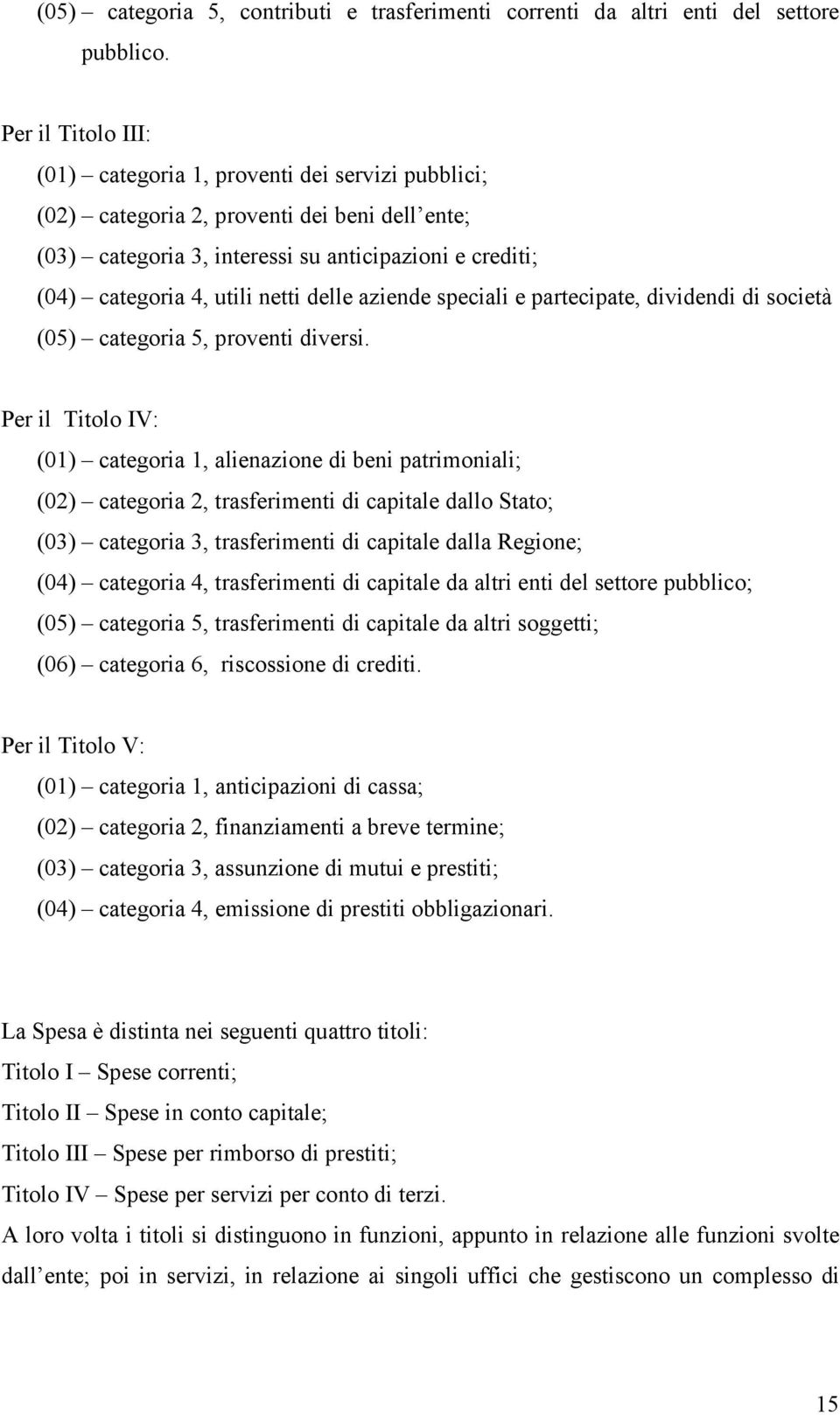 netti delle aziende speciali e partecipate, dividendi di società (05) categoria 5, proventi diversi.