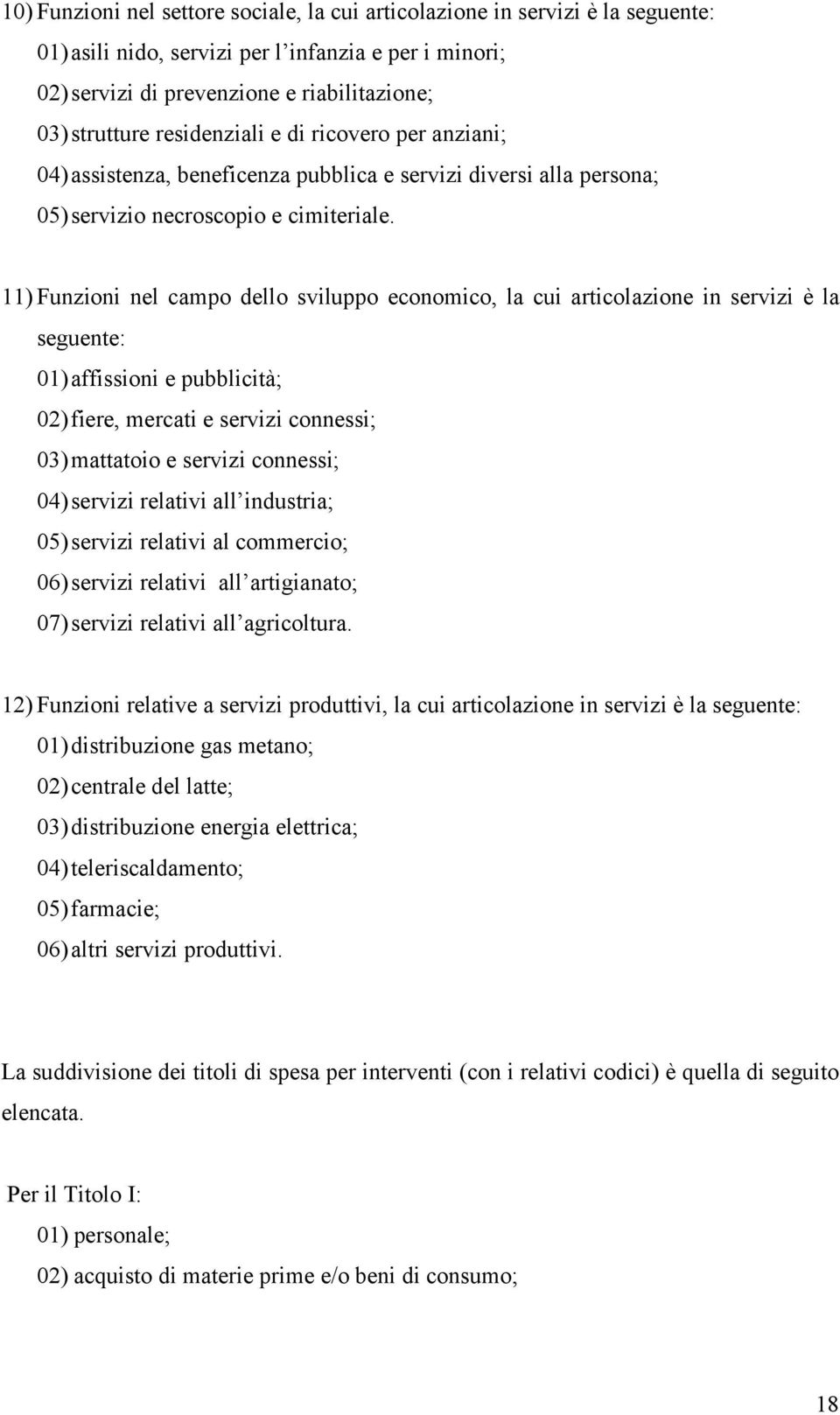 11) Funzioni nel campo dello sviluppo economico, la cui articolazione in servizi è la seguente: 01) affissioni e pubblicità; 02) fiere, mercati e servizi connessi; 03) mattatoio e servizi connessi;