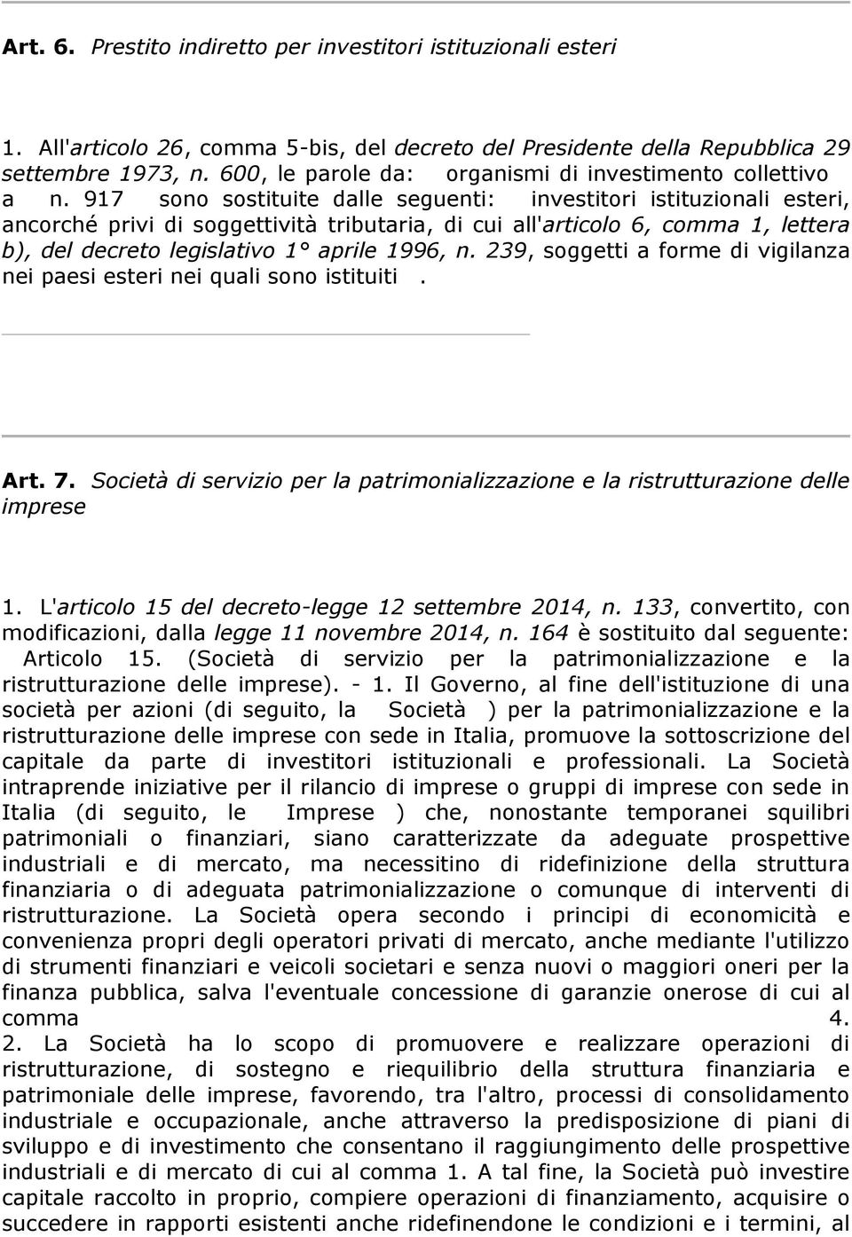 917 sono sostituite dalle seguenti: investitori istituzionali esteri, ancorché privi di soggettività tributaria, di cui all'articolo 6, comma 1, lettera b), del decreto legislativo 1 aprile 1996, n.