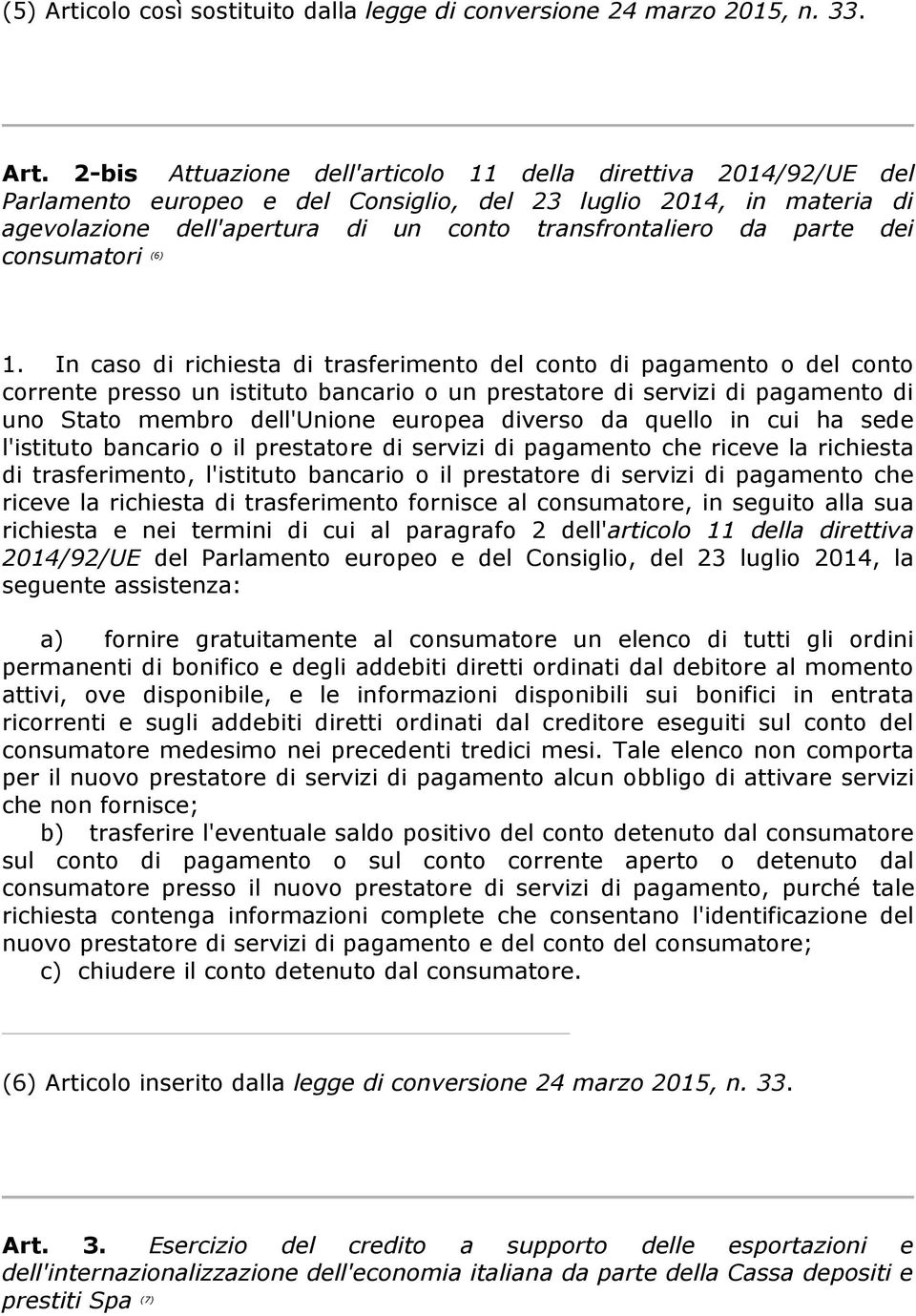 2-bis Attuazione dell'articolo 11 della direttiva 2014/92/UE del Parlamento europeo e del Consiglio, del 23 luglio 2014, in materia di agevolazione dell'apertura di un conto transfrontaliero da parte