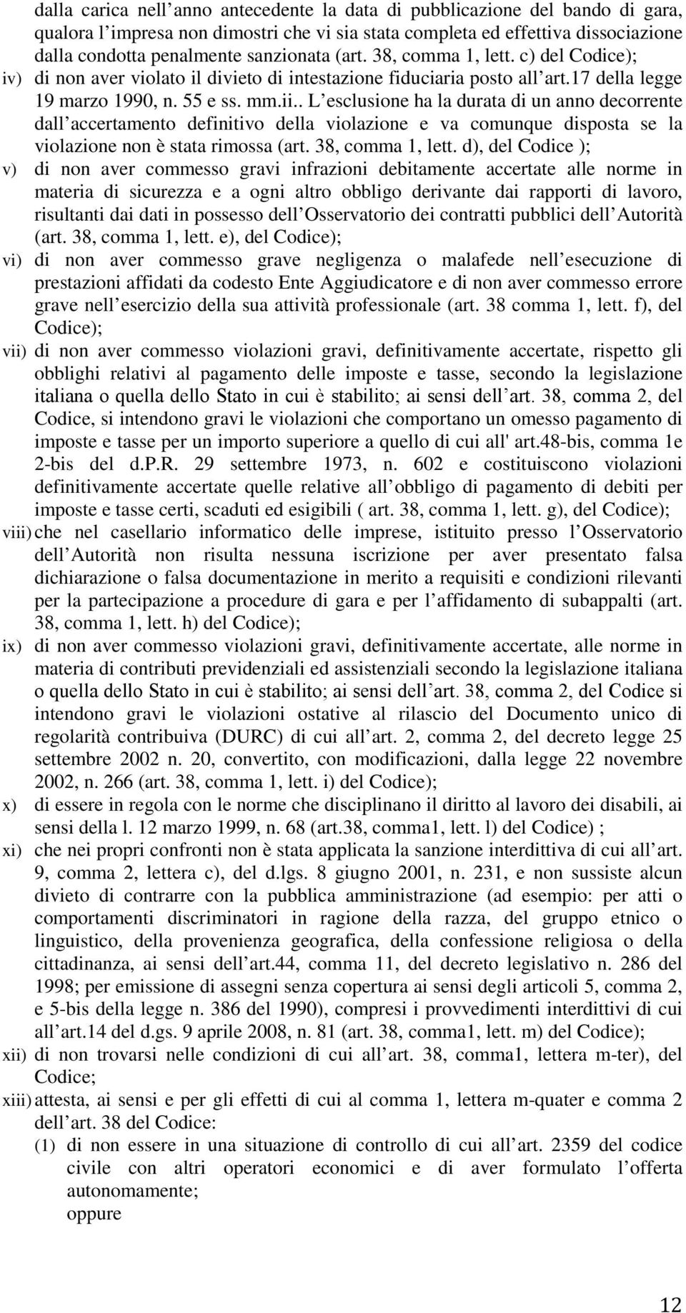 . L esclusione ha la durata di un anno decorrente dall accertamento definitivo della violazione e va comunque disposta se la violazione non è stata rimossa (art. 38, comma 1, lett.