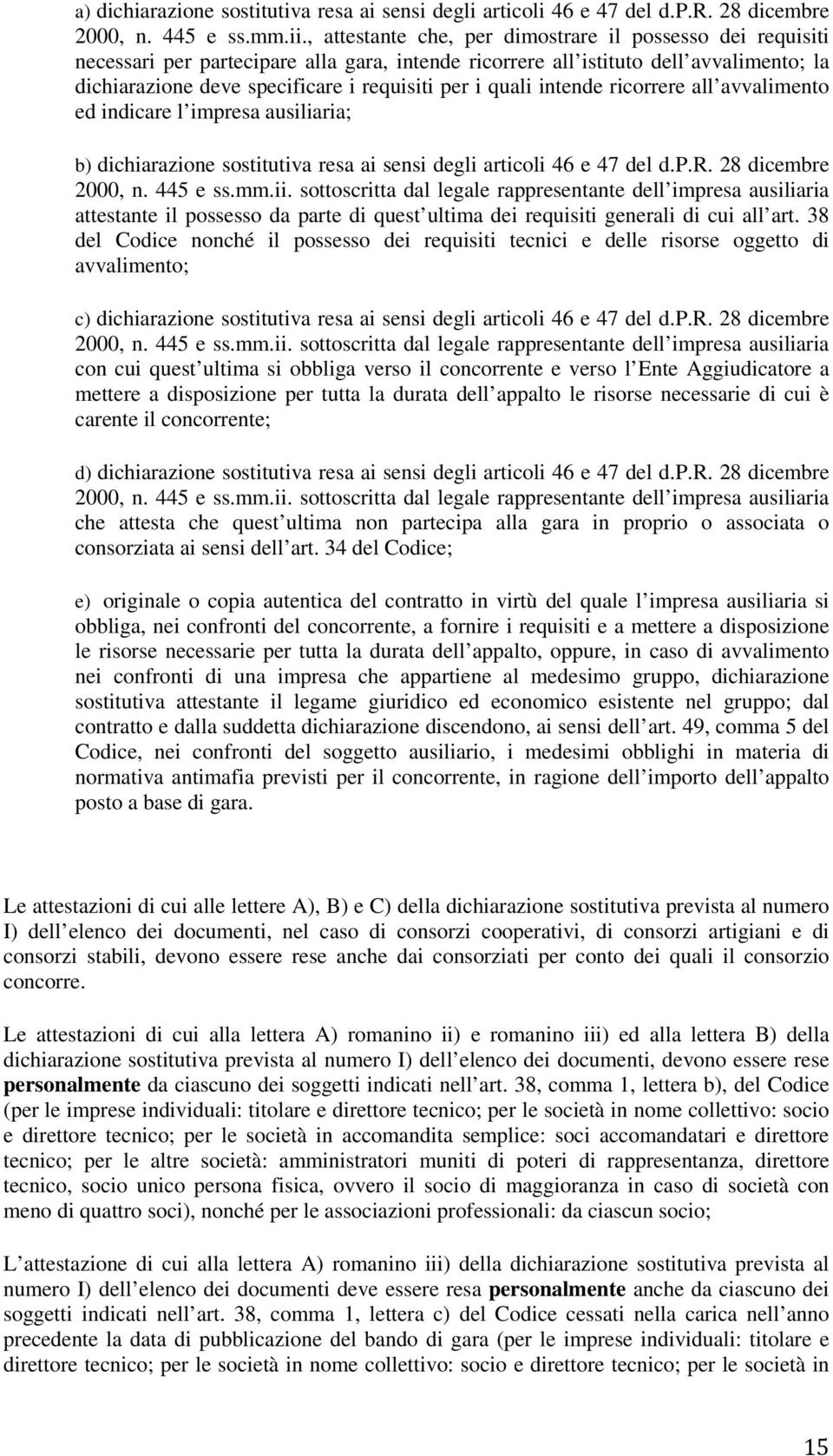 quali intende ricorrere all avvalimento ed indicare l impresa ausiliaria; b) dichiarazione sostitutiva resa ai sensi degli articoli 46 e 47 del d.p.r. 28 dicembre 2000, n. 445 e ss.mm.ii.