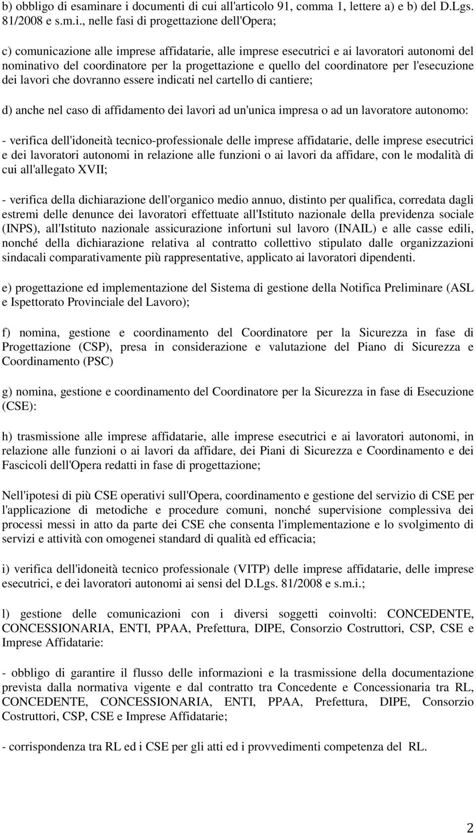 imprese esecutrici e ai lavoratori autonomi del nominativo del coordinatore per la progettazione e quello del coordinatore per l'esecuzione dei lavori che dovranno essere indicati nel cartello di