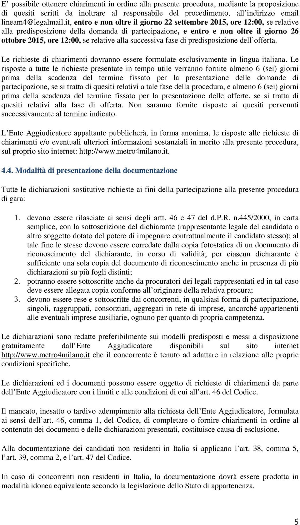 alla successiva fase di predisposizione dell offerta. Le richieste di chiarimenti dovranno essere formulate esclusivamente in lingua italiana.