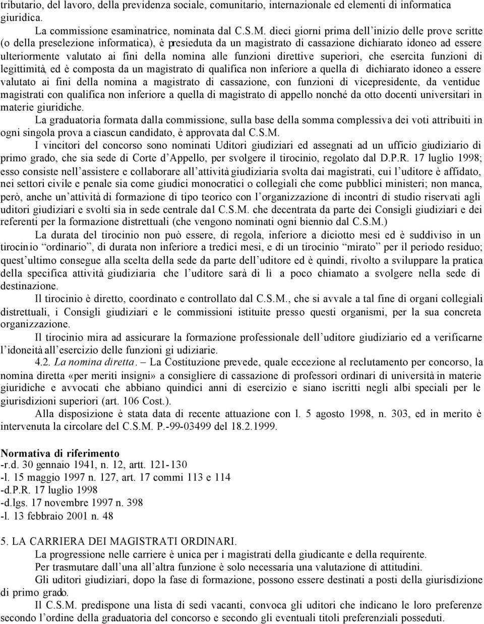 nomina alle funzioni direttive superiori, che esercita funzioni di legittimità, ed è composta da un magistrato di qualifica non inferiore a quella di dichiarato idoneo a essere valutato ai fini della