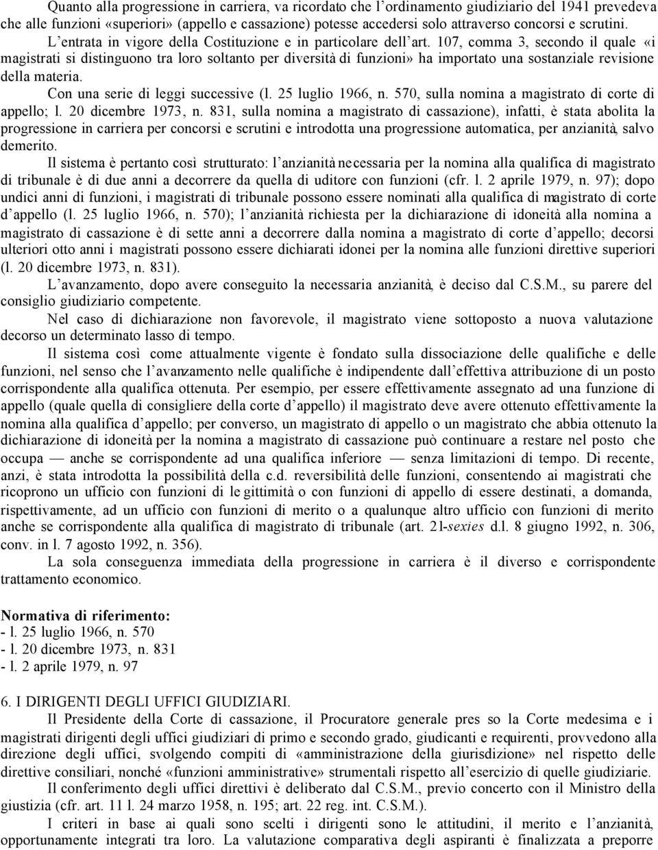 107, comma 3, secondo il quale «i magistrati si distinguono tra loro soltanto per diversità di funzioni» ha importato una sostanziale revisione della materia. Con una serie di leggi successive (l.