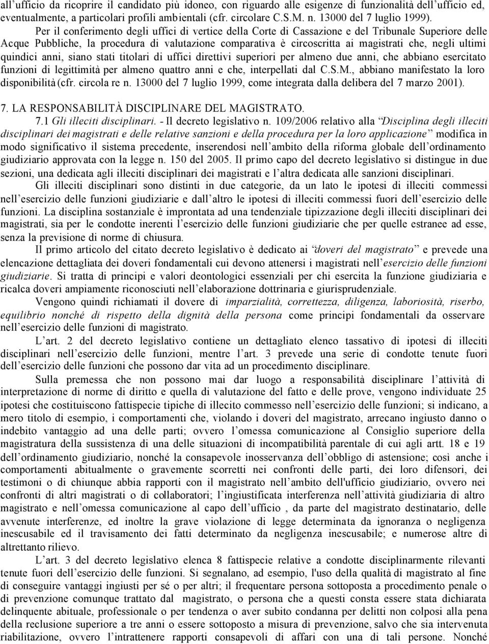 Per il conferimento degli uffici di vertice della Corte di Cassazione e del Tribunale Superiore delle Acque Pubbliche, la procedura di valutazione comparativa è circoscritta ai magistrati che, negli