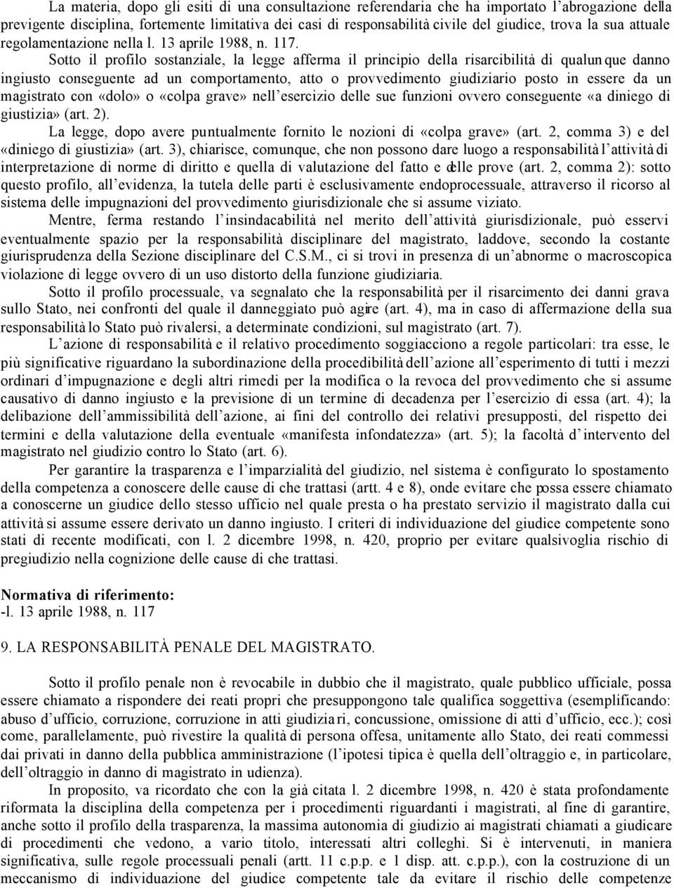 Sotto il profilo sostanziale, la legge afferma il principio della risarcibilità di qualunque danno ingiusto conseguente ad un comportamento, atto o provvedimento giudiziario posto in essere da un