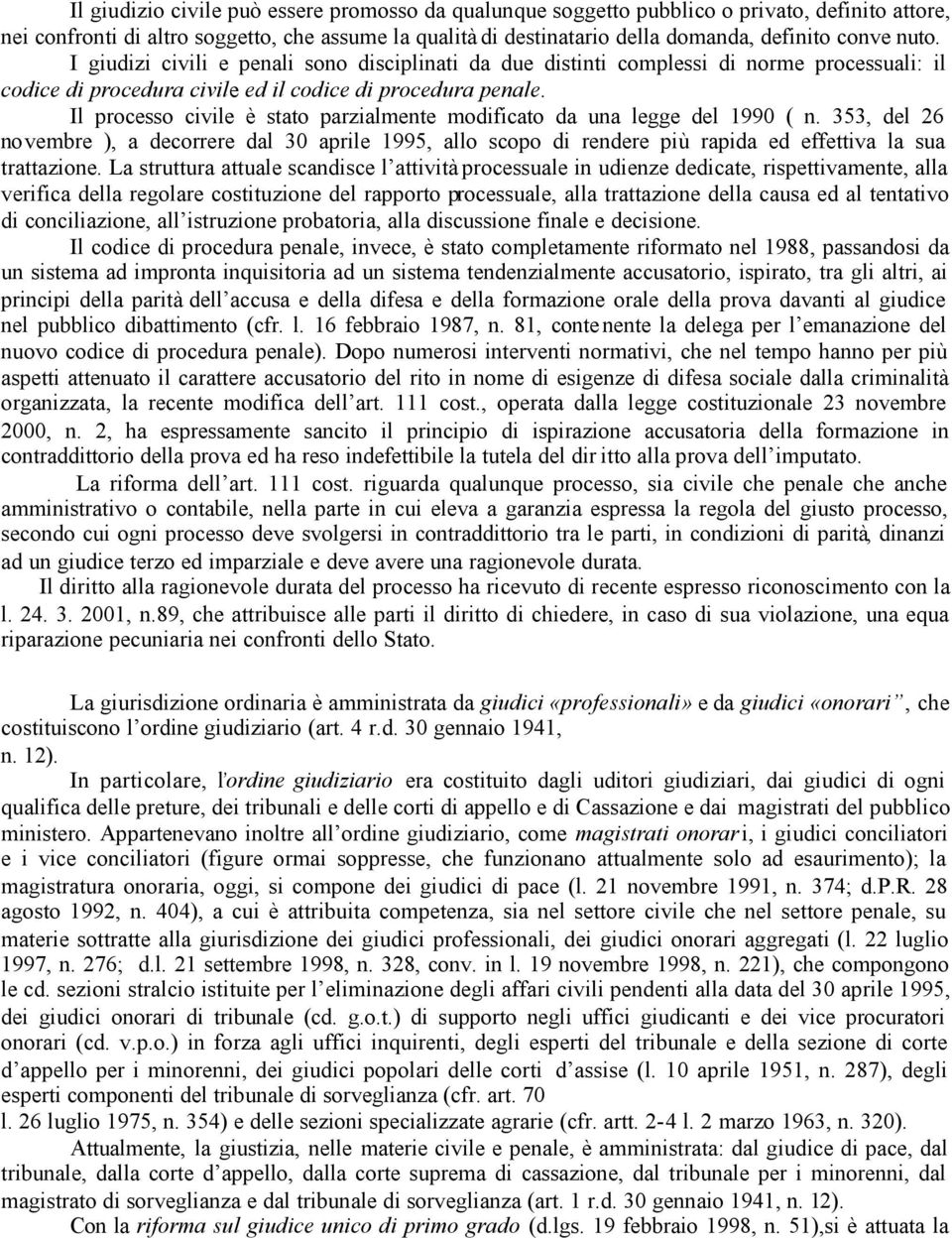 Il processo civile è stato parzialmente modificato da una legge del 1990 ( n. 353, del 26 novembre ), a decorrere dal 30 aprile 1995, allo scopo di rendere più rapida ed effettiva la sua trattazione.