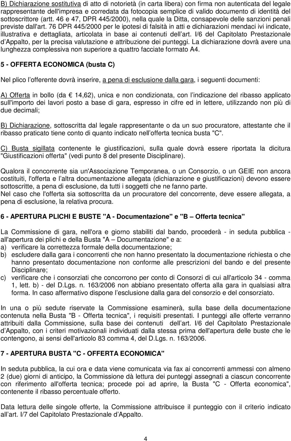 76 DPR 445/2000 per le ipotesi di falsità in atti e dichiarazioni mendaci ivi indicate, illustrativa e dettagliata, articolata in base ai contenuti dell art.