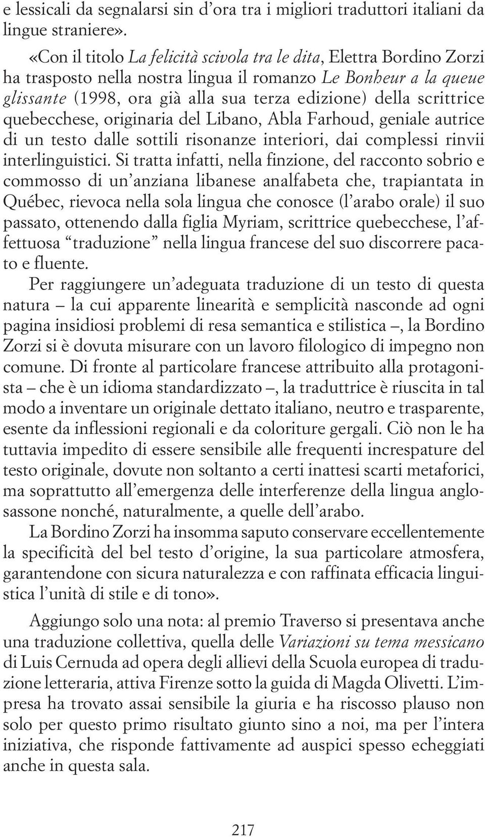 scrittrice quebecchese, originaria del Libano, Abla Farhoud, geniale autrice di un testo dalle sottili risonanze interiori, dai complessi rinvii interlinguistici.