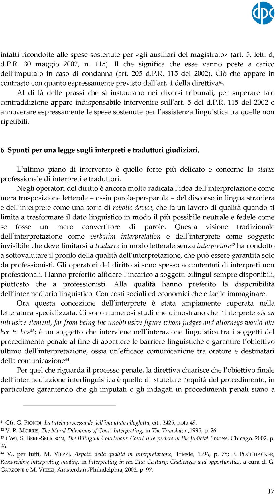 4 della direttiva 41. Al di là delle prassi che si instaurano nei diversi tribunali, per superare tale contraddizione appare indispensabile intervenire sull art. 5 del d.p.r. 115 del 2002 e annoverare espressamente le spese sostenute per l assistenza linguistica tra quelle non ripetibili.