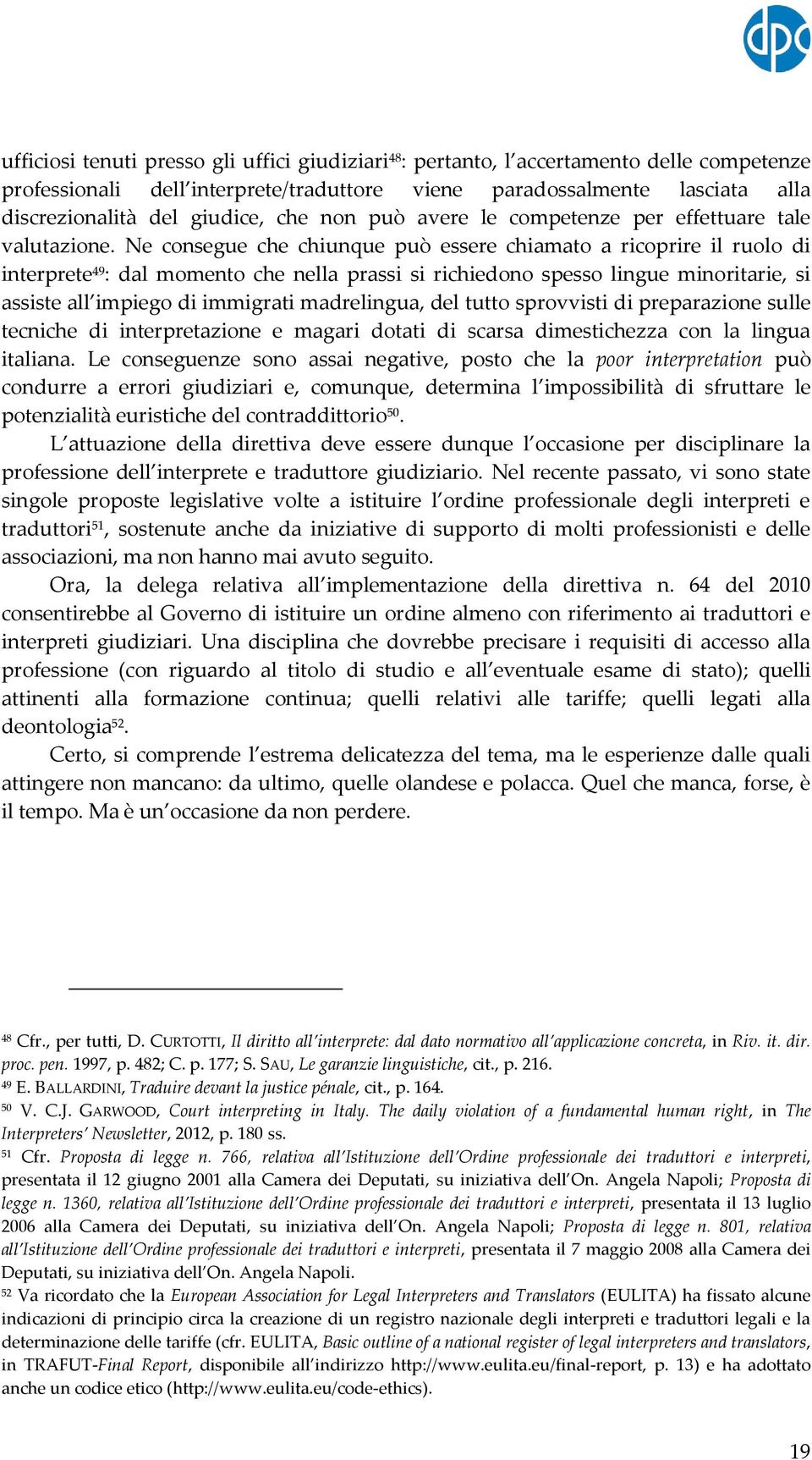 Ne consegue che chiunque può essere chiamato a ricoprire il ruolo di interprete 49 : dal momento che nella prassi si richiedono spesso lingue minoritarie, si assiste all impiego di immigrati