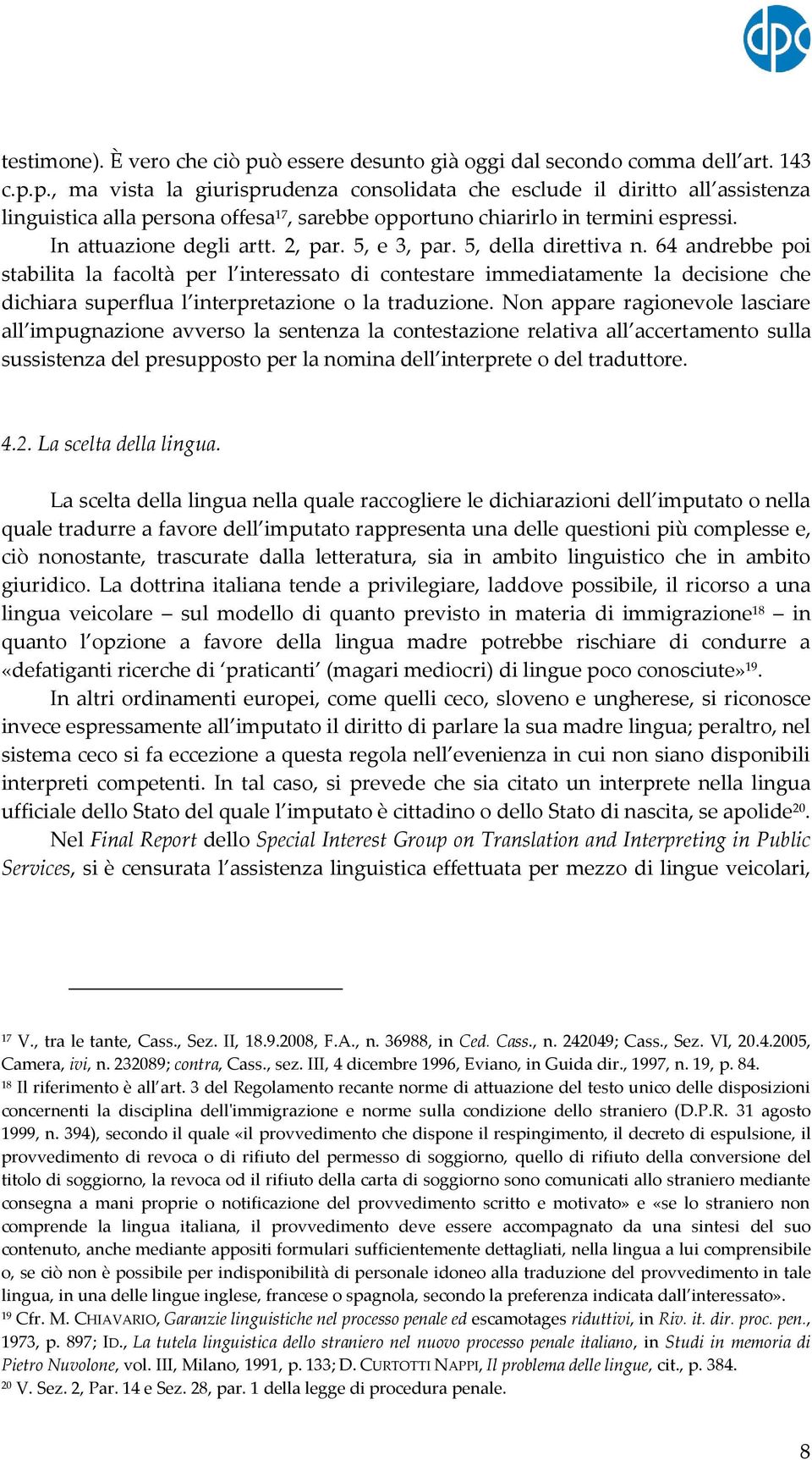 64 andrebbe poi stabilita la facoltà per l interessato di contestare immediatamente la decisione che dichiara superflua l interpretazione o la traduzione.