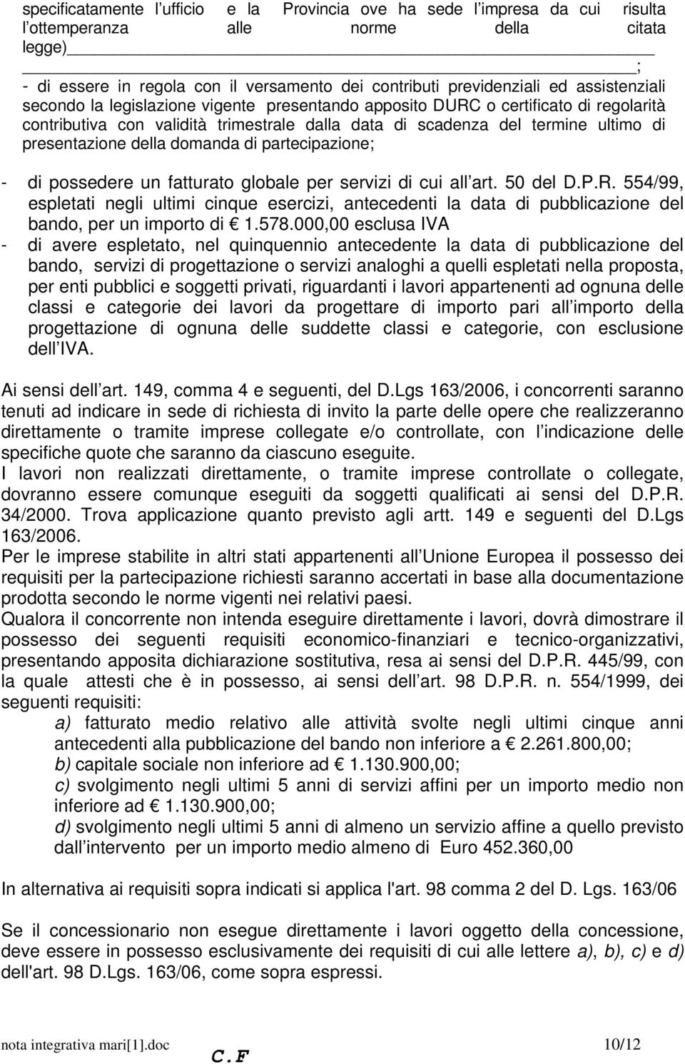 della domanda di partecipazione; - di possedere un fatturato globale per servizi di cui all art. 50 del D.P.R.