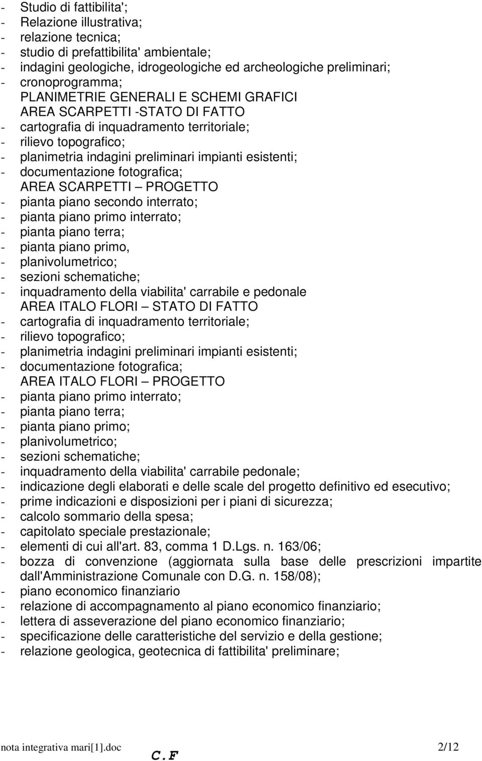 documentazione fotografica; AREA SCARPETTI PROGETTO - pianta piano secondo interrato; - pianta piano primo interrato; - pianta piano terra; - pianta piano primo, - planivolumetrico; - sezioni