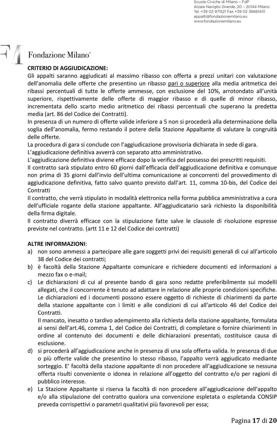 ribasso, incrementata dello scarto medio aritmetico dei ribassi percentuali che superano la predetta media (art. 86 del Codice dei Contratti).