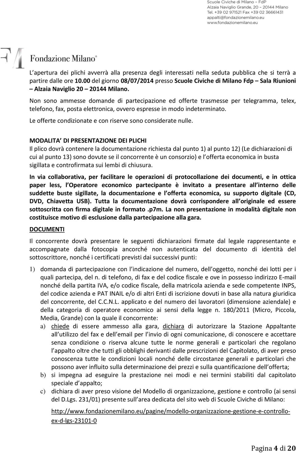 Non sono ammesse domande di partecipazione ed offerte trasmesse per telegramma, telex, telefono, fax, posta elettronica, ovvero espresse in modo indeterminato.