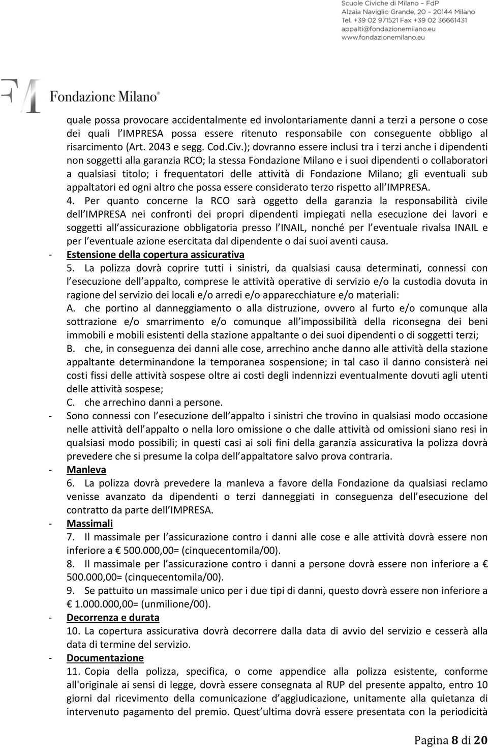 ); dovranno essere inclusi tra i terzi anche i dipendenti non soggetti alla garanzia RCO; la stessa Fondazione Milano e i suoi dipendenti o collaboratori a qualsiasi titolo; i frequentatori delle