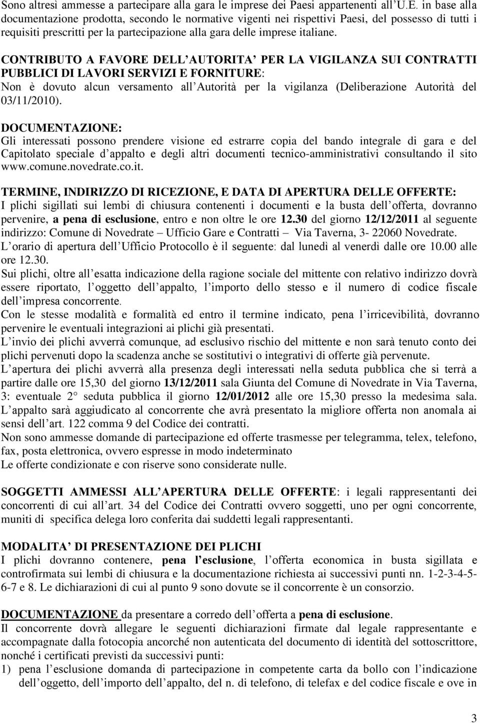 CONTRIBUTO A FAVORE DELL AUTORITA PER LA VIGILANZA SUI CONTRATTI PUBBLICI DI LAVORI SERVIZI E FORNITURE: Non è dovuto alcun versamento all Autorità per la vigilanza (Deliberazione Autorità del