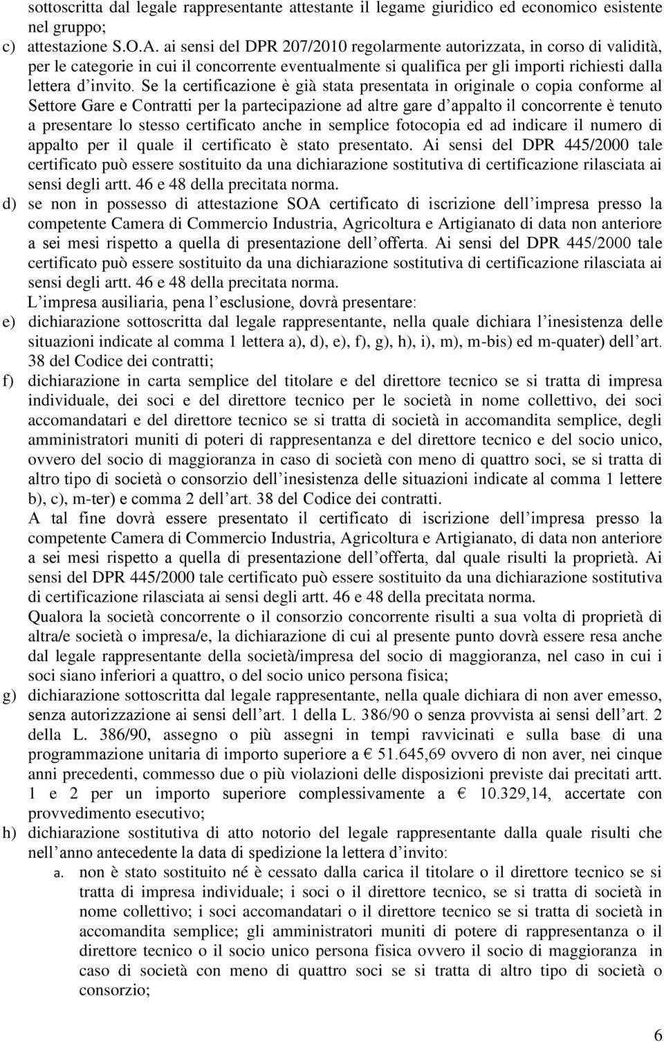 Se la certificazione è già stata presentata in originale o copia conforme al Settore Gare e Contratti per la partecipazione ad altre gare d appalto il concorrente è tenuto a presentare lo stesso