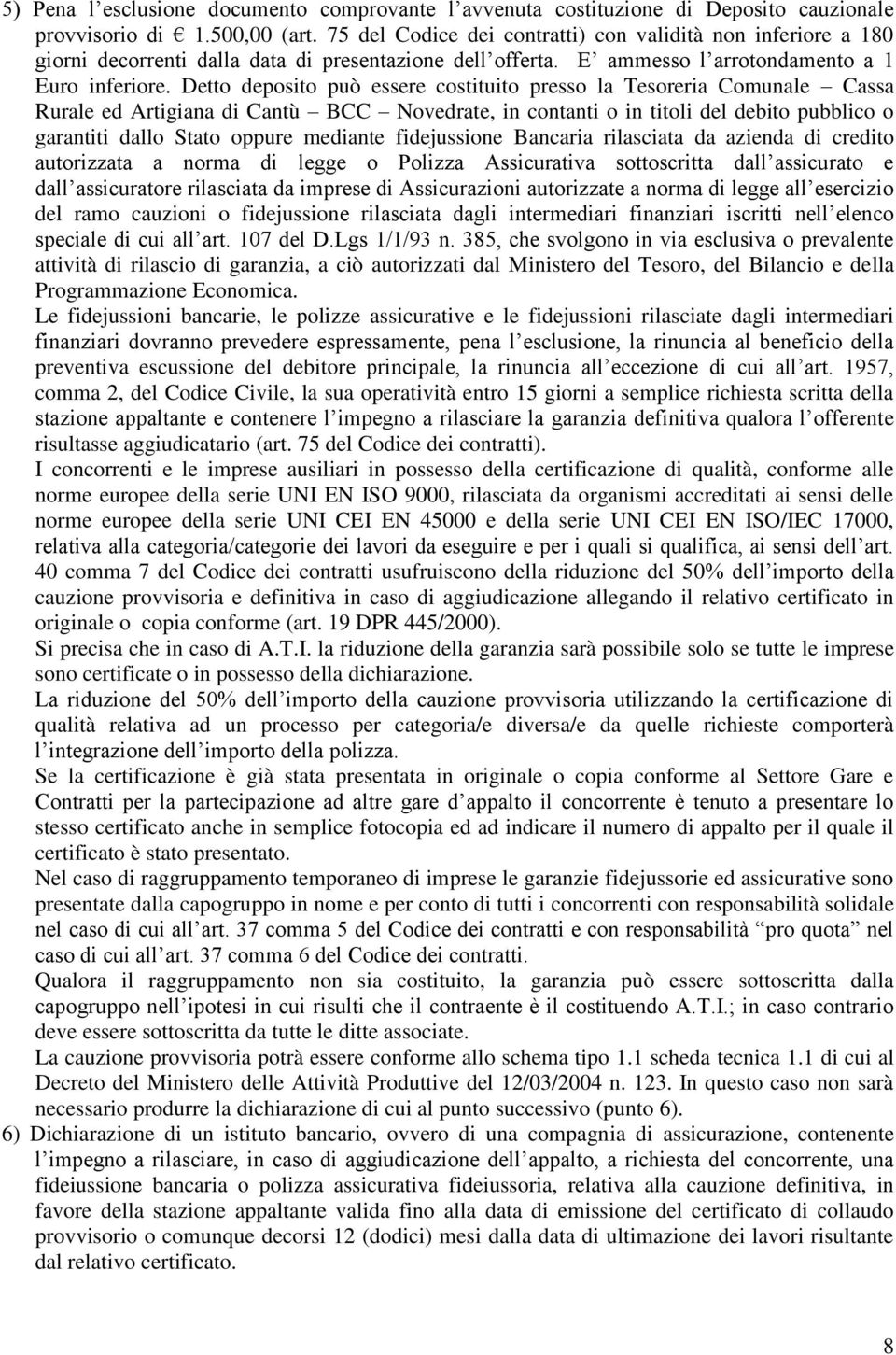 Detto deposito può essere costituito presso la Tesoreria Comunale Cassa Rurale ed Artigiana di Cantù BCC Novedrate, in contanti o in titoli del debito pubblico o garantiti dallo Stato oppure mediante