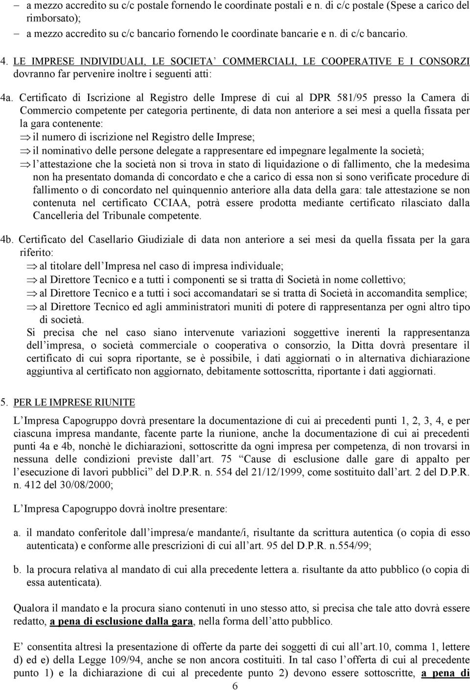 Certificato di Iscrizione al Registro delle Imprese di cui al DPR 581/95 presso la Camera di Commercio competente per categoria pertinente, di data non anteriore a sei mesi a quella fissata per la