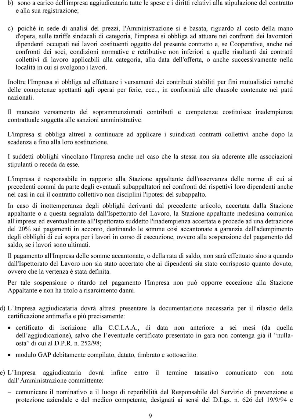 oggetto del presente contratto e, se Cooperative, anche nei confronti dei soci, condizioni normative e retributive non inferiori a quelle risultanti dai contratti collettivi di lavoro applicabili