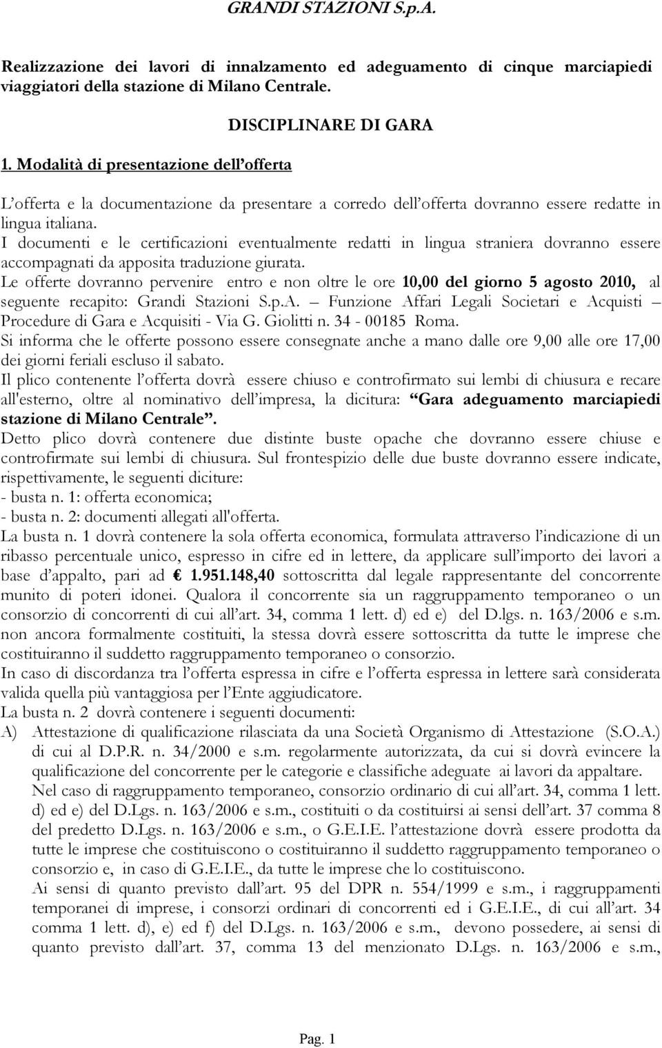 I documenti e le certificazioni eventualmente redatti in lingua straniera dovranno essere accompagnati da apposita traduzione giurata.