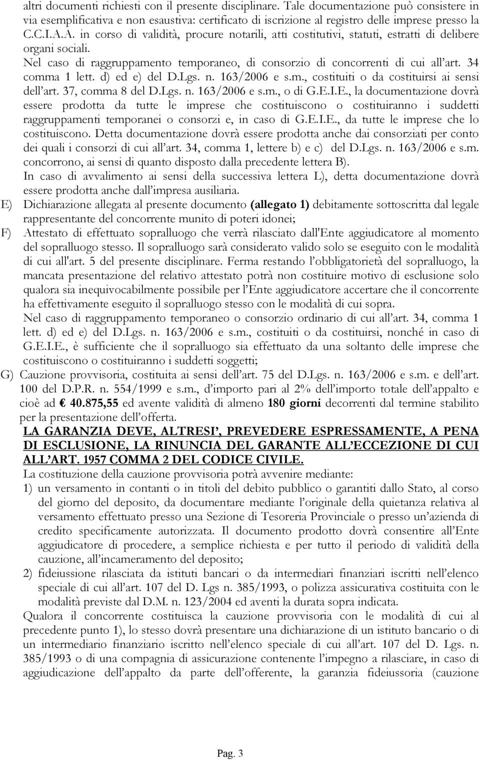 34 comma 1 lett. d) ed e) del D.Lgs. n. 163/2006 e s.m., costituiti o da costituirsi ai sensi dell art. 37, comma 8 del D.Lgs. n. 163/2006 e s.m., o di G.E.