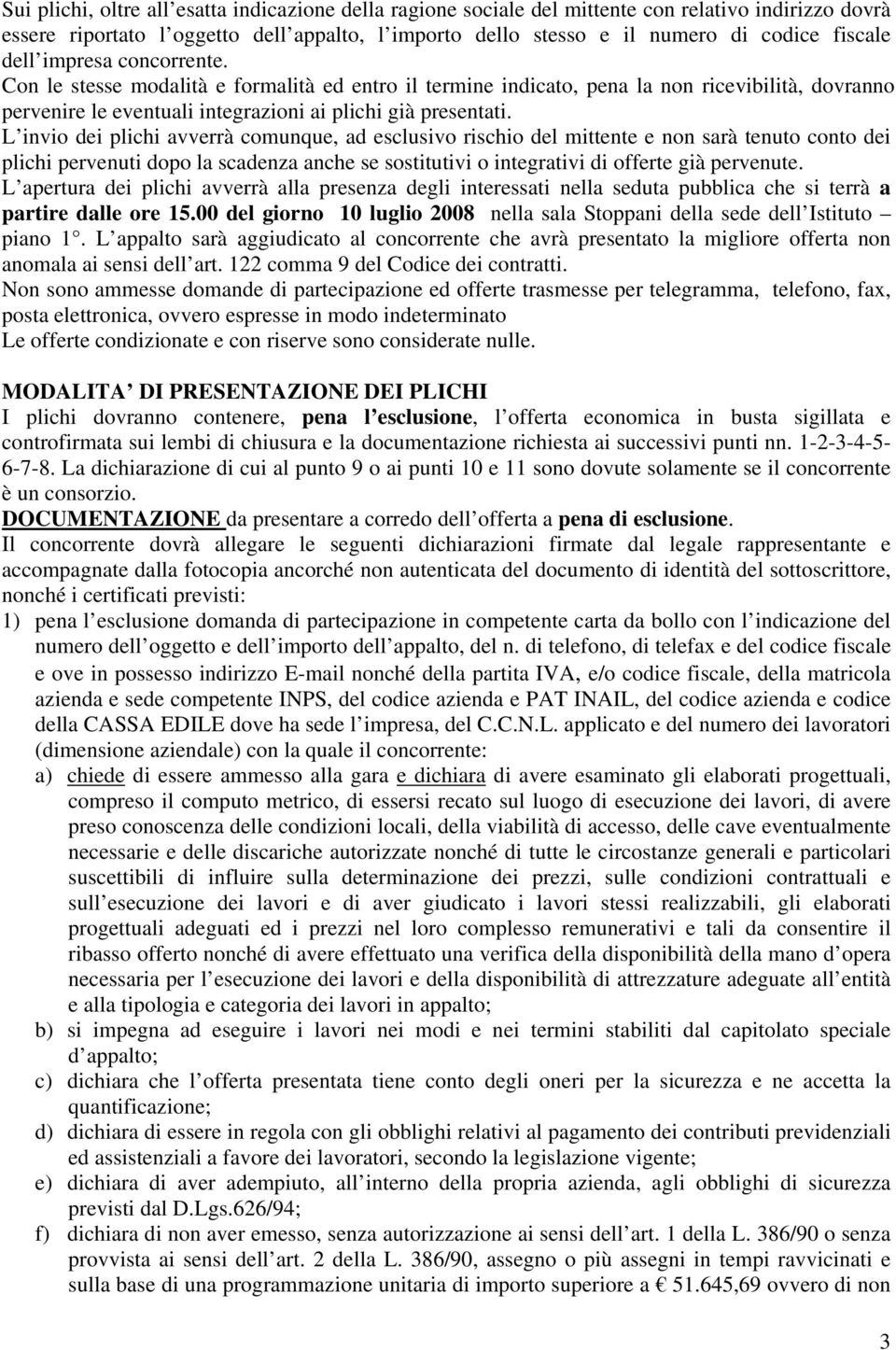 L invio dei plichi avverrà comunque, ad esclusivo rischio del mittente e non sarà tenuto conto dei plichi pervenuti dopo la scadenza anche se sostitutivi o integrativi di offerte già pervenute.