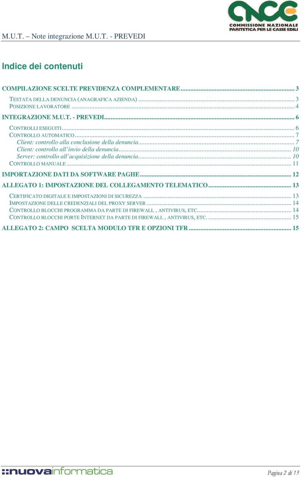 .. 10 CONTROLLO MANUALE... 11 IMPORTAZIONE DATI DA SOFTWARE PAGHE... 12 ALLEGATO 1: IMPOSTAZIONE DEL COLLEGAMENTO TELEMATICO... 13 CERTIFICATO DIGITALE E IMPOSTAZIONI DI SICUREZZA.