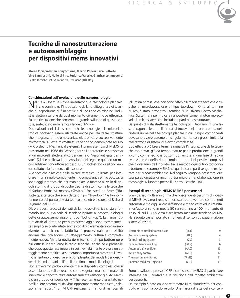 Considerazioni sull evoluzione delle nanotecnologie Nel 1957 Hoerni e Noyce inventarono la tecnologia planare [1] che consiste nell introduzione della fotolitografia e di tecniche di deposizione di