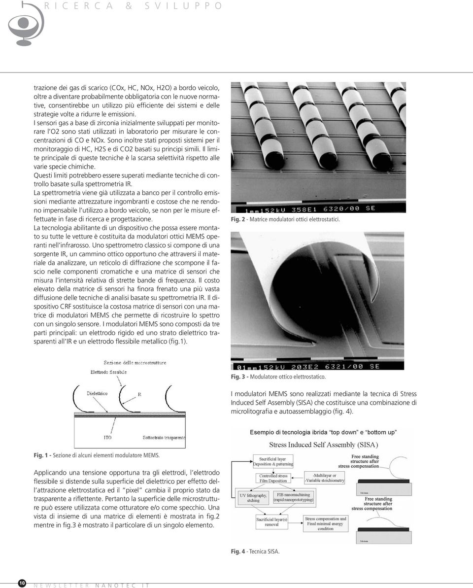 I sensori gas a base di zirconia inizialmente sviluppati per monitorare l O2 sono stati utilizzati in laboratorio per misurare le concentrazioni di CO e NOx.