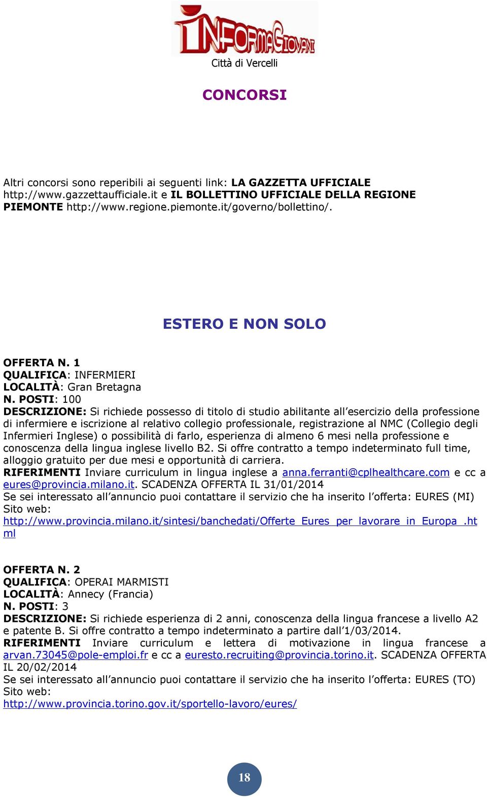 1 QUALIFICA: INFERMIERI LOCALITÀ: Gran Bretagna 00 DESCRIZIONE: Si richiede possesso di titolo di studio abilitante all esercizio della professione di infermiere e iscrizione al relativo collegio